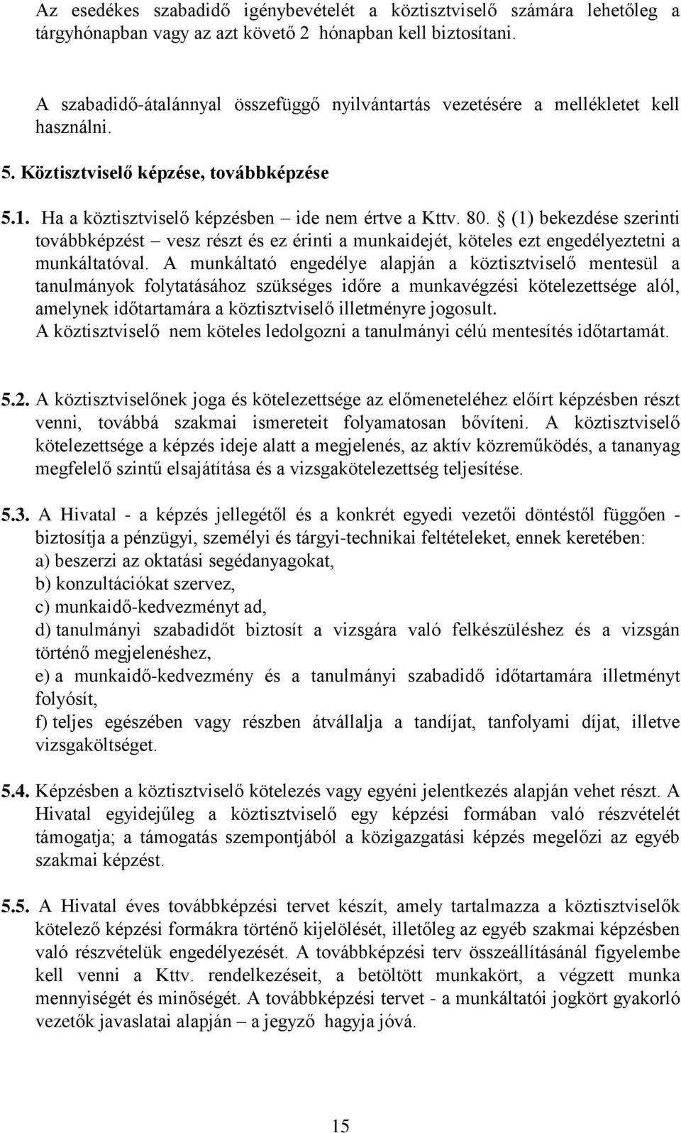 (1) bekezdése szerinti továbbképzést vesz részt és ez érinti a munkaidejét, köteles ezt engedélyeztetni a munkáltatóval.