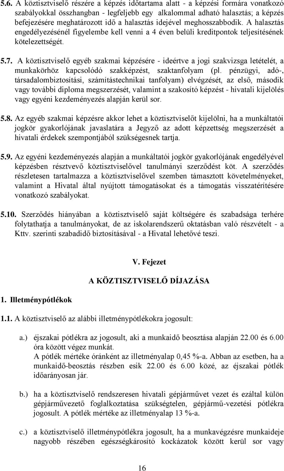 A köztisztviselő egyéb szakmai képzésére - ideértve a jogi szakvizsga letételét, a munkakörhöz kapcsolódó szakképzést, szaktanfolyam (pl.