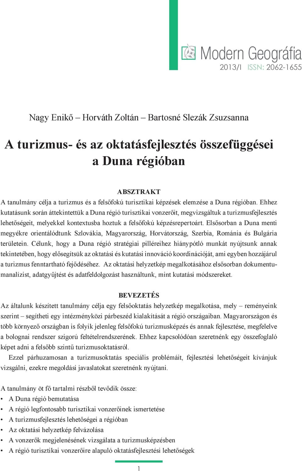 Ehhez kutatásunk során áttekintettük a Duna régió turisztikai vonzerőit, megvizsgáltuk a turizmusfejlesztés lehetőségeit, melyekkel kontextusba hoztuk a felsőfokú képzésrepertoárt.