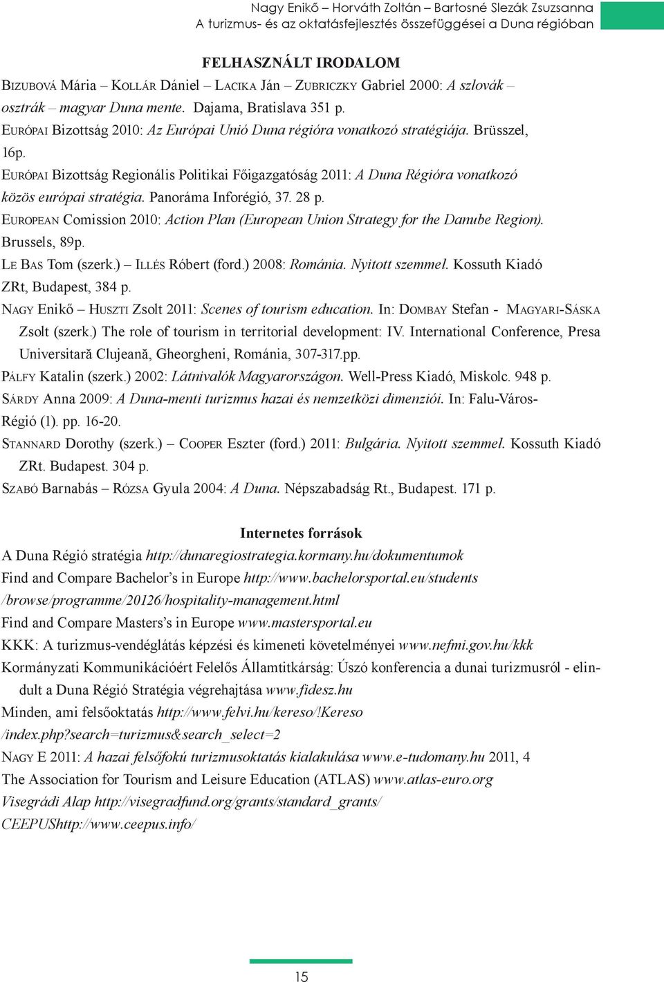 Európai Bizottság Regionális Politikai Főigazgatóság 2011: A Duna Régióra vonatkozó közös európai stratégia. Panoráma Inforégió, 37. 28 p.