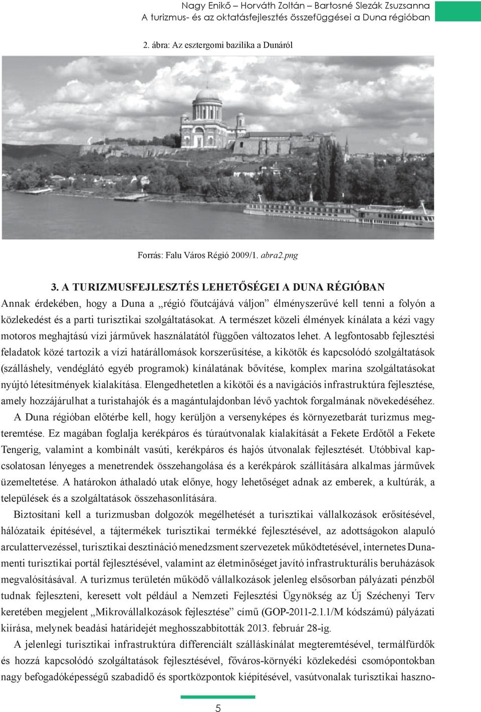 A természet közeli élmények kínálata a kézi vagy motoros meghajtású vízi járművek használatától függően változatos lehet.