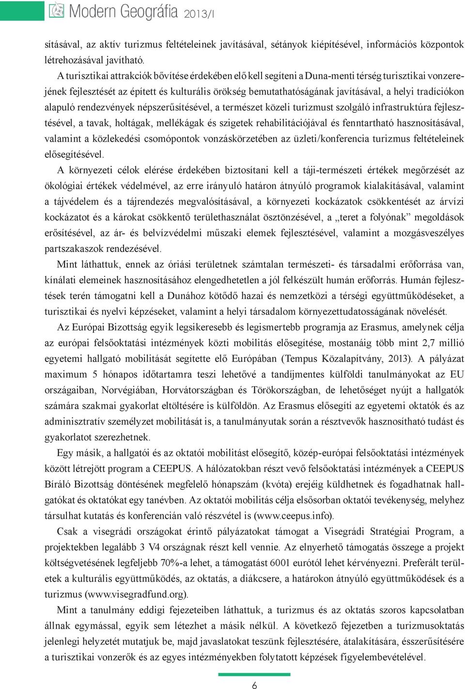 tradíciókon alapuló rendezvények népszerűsítésével, a természet közeli turizmust szolgáló infrastruktúra fejlesztésével, a tavak, holtágak, mellékágak és szigetek rehabilitációjával és fenntartható