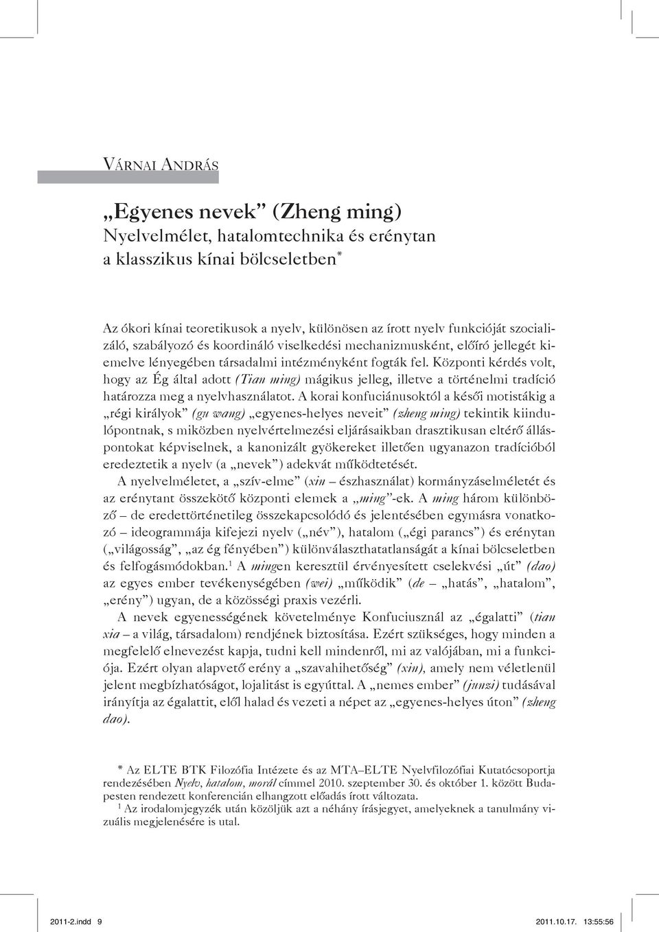 központi kérdés volt, hogy az ég által adott (Tian ming) mágikus jelleg, illetve a történelmi tradíció határozza meg a nyelvhasználatot.