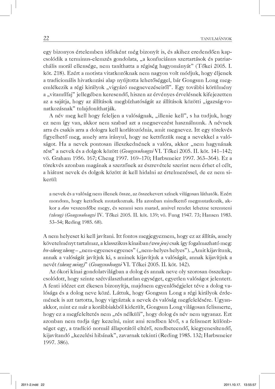 Ezért a motista vitatkozóknak nem nagyon volt módjuk, hogy éljenek a tradicionális hivatkozási alap nyújtotta lehetőséggel, bár Gongsun Long megemlékezik a régi királyok vigyázó megnevezéseiről.