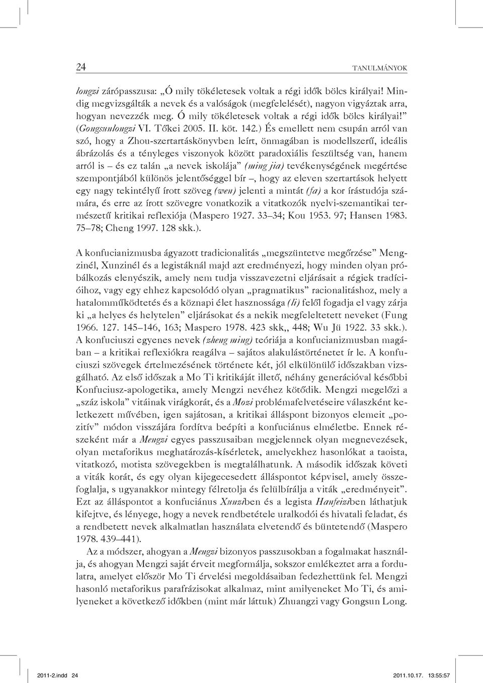 ) És emellett nem csupán arról van szó, hogy a Zhou-szertartáskönyvben leírt, önmagában is modellszerű, ideális ábrázolás és a tényleges viszonyok között paradoxiális feszültség van, hanem arról is