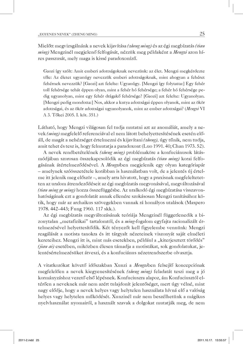 Mengzi megkérdezte tőle: Az életet ugyanúgy nevezzük emberi adottságoknak, mint ahogyan a fehéret fehérnek nevezzük? [Gaozi] azt felelte: Ugyanúgy.