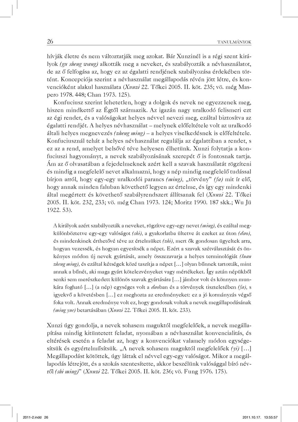 Koncepciója szerint a névhasználat megállapodás révén jött létre, és konvencióként alakul használata (Xunzi 22. Tőkei 2005. II. köt. 235; vö. még Maspero 1978. 448; Chan 1973. 125).