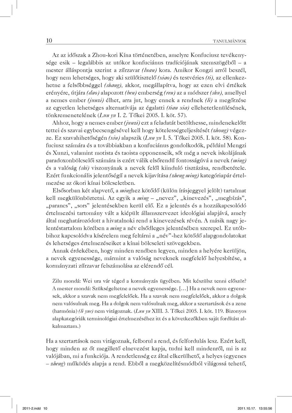 Amikor Kongzi arról beszél, hogy nem lehetséges, hogy aki szülőtisztelő (xiao) és testvéries (ti), az ellenkezhetne a felsőbbséggel (shang), akkor, megállapítva, hogy az ezen elvi értékek erényére,