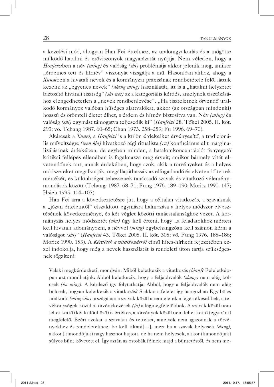 Hasonlóan ahhoz, ahogy a Xunziben a hivatali nevek és a kormányzat praxisának rendbetétele felől láttuk kezelni az egyenes nevek (zheng ming) használatát, itt is a hatalmi helyzetet biztosító