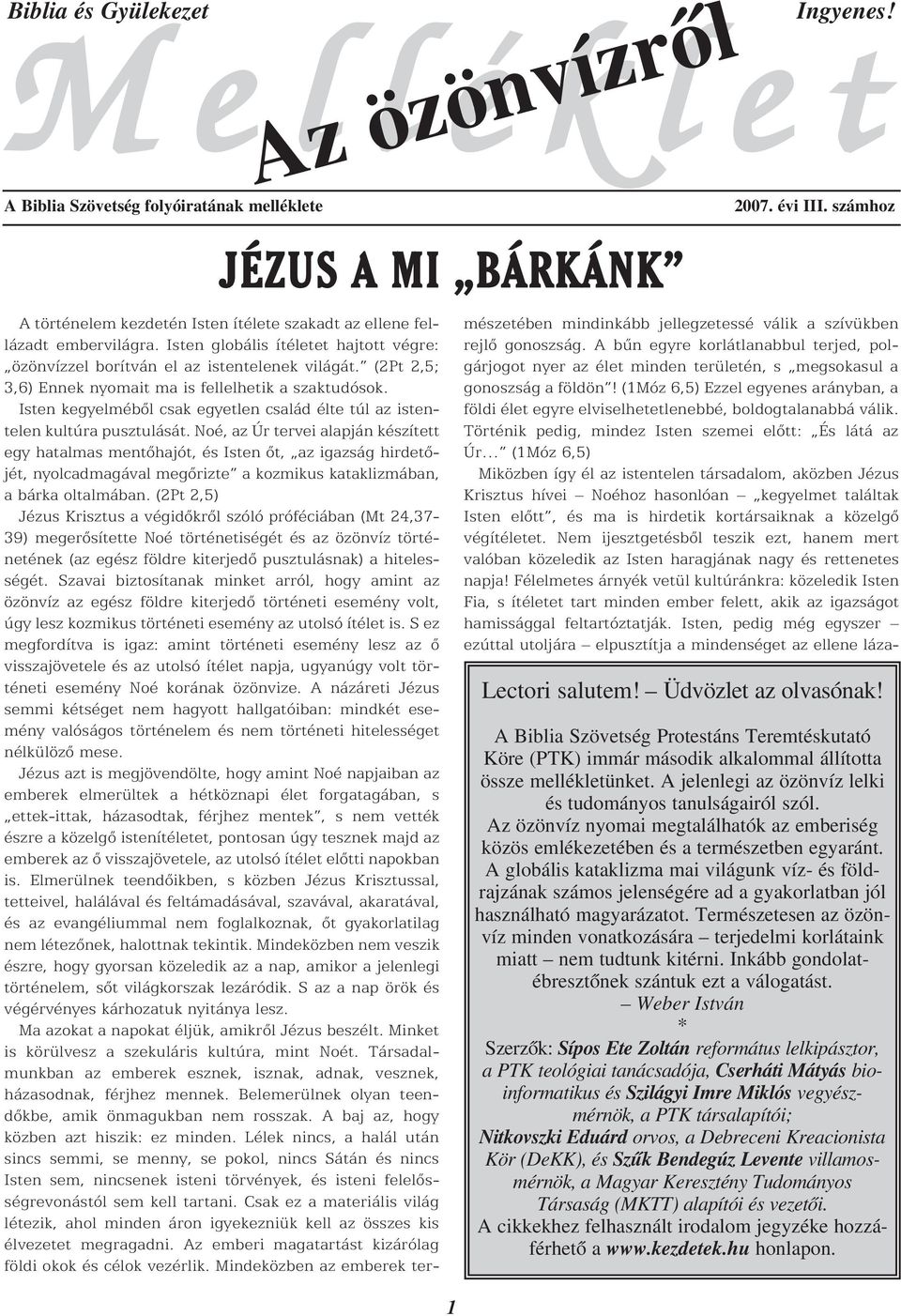 (2Pt 2,5; 3,6) Ennek nyomait ma is fellelhetik a szaktudósok. Isten kegyelmébõl csak egyetlen család élte túl az istentelen kultúra pusztulását.