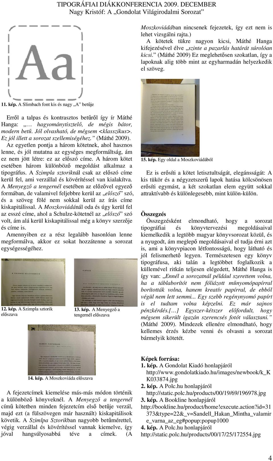 (Máthé 2009) Ez meglehetısen szokatlan, így a lapoknak alig több mint az egyharmadán helyezkedik el szöveg. 11. kép.