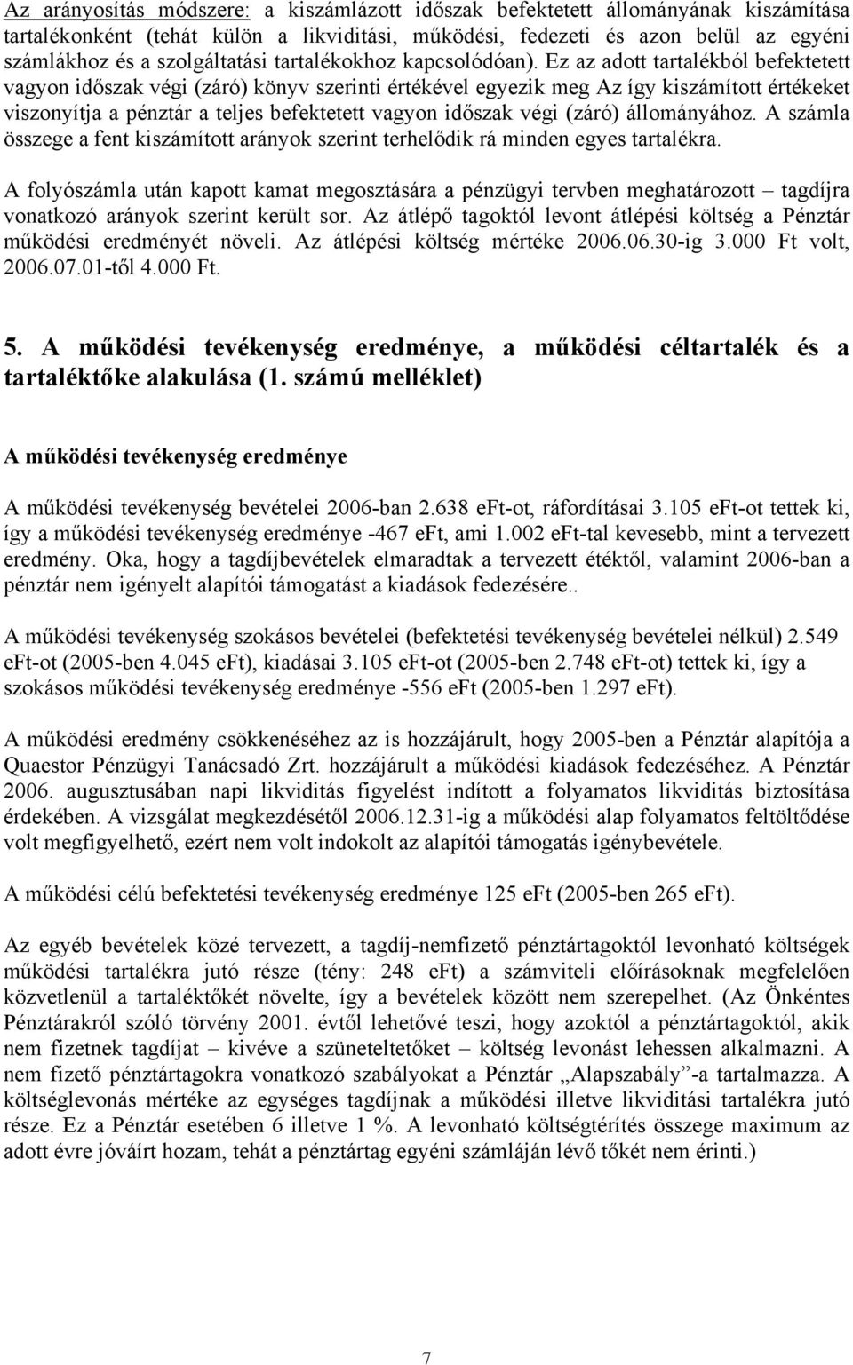 Ez az adott tartalékból befektetett vagyon időszak végi (záró) könyv szerinti értékével egyezik meg Az így kiszámított értékeket viszonyítja a pénztár a teljes befektetett vagyon időszak végi (záró)