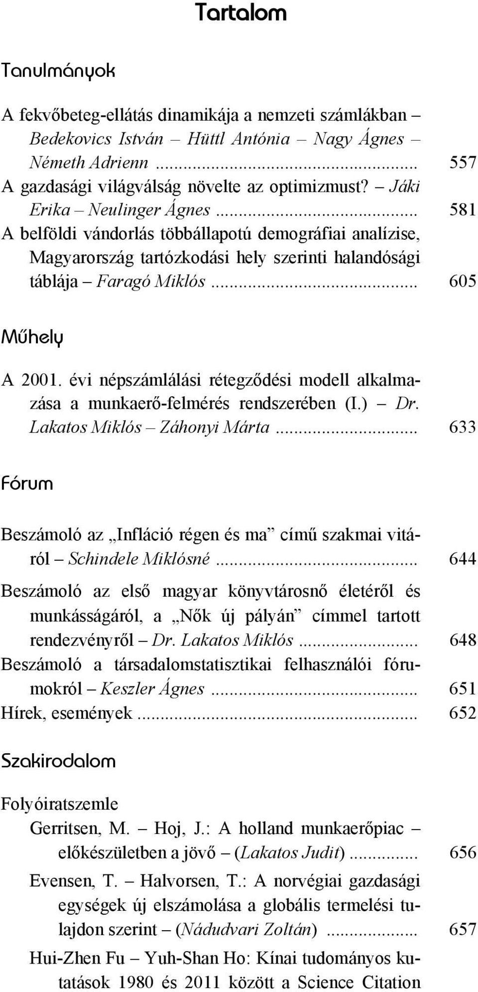 évi népszámlálási rétegződési modell alkalmazása a munkaerő-felmérés rendszerében (I.) Dr. Lakatos Miklós Záhonyi Márta.