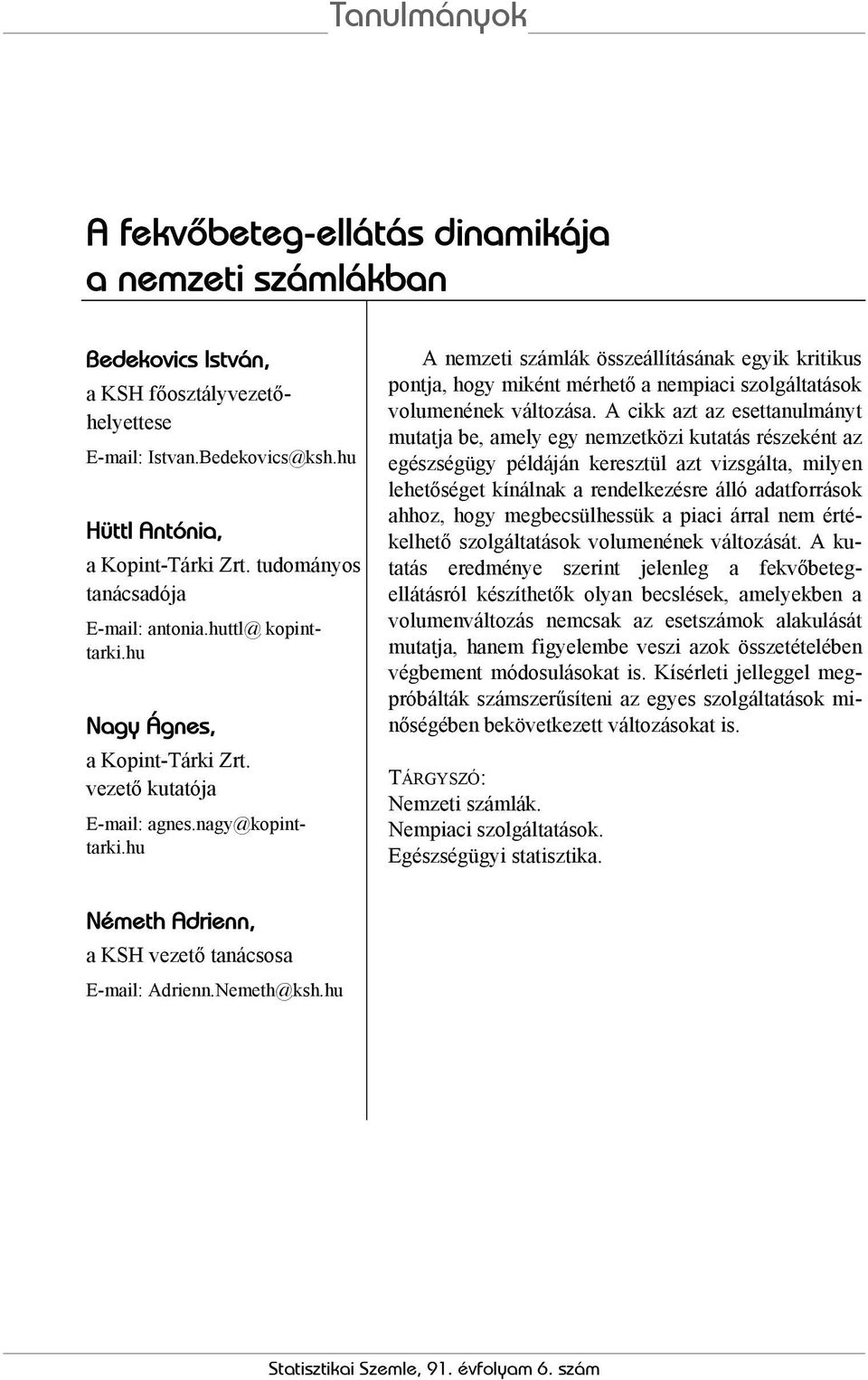 hu A nemzeti számlák összeállításának egyik kritikus pontja, hogy miként mérhető a nempiaci szolgáltatások volumenének változása.