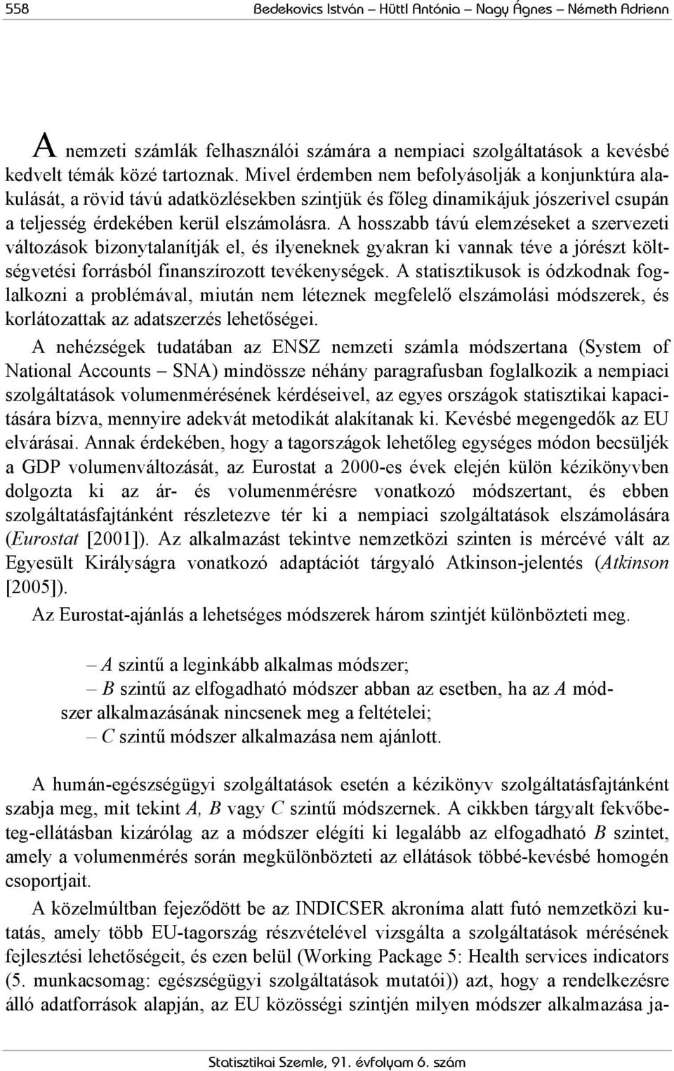 A hosszabb távú elemzéseket a szervezeti változások bizonytalanítják el, és ilyeneknek gyakran ki vannak téve a jórészt költségvetési forrásból finanszírozott tevékenységek.