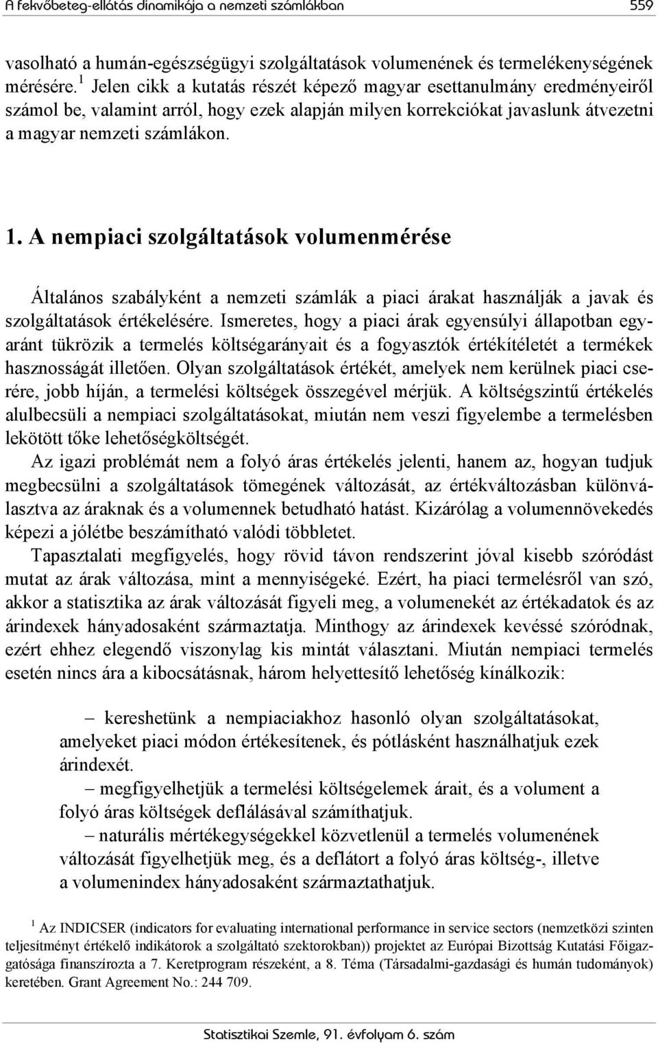 A nempiaci szolgáltatások volumenmérése Általános szabályként a nemzeti számlák a piaci árakat használják a javak és szolgáltatások értékelésére.