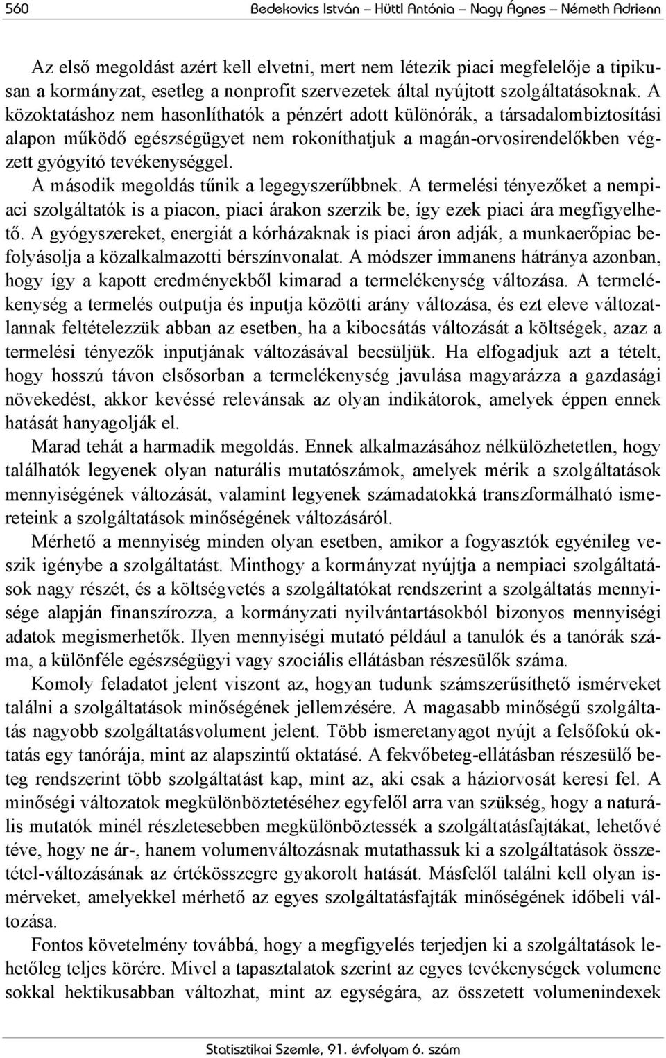 A közoktatáshoz nem hasonlíthatók a pénzért adott különórák, a társadalombiztosítási alapon működő egészségügyet nem rokoníthatjuk a magán-orvosirendelőkben végzett gyógyító tevékenységgel.