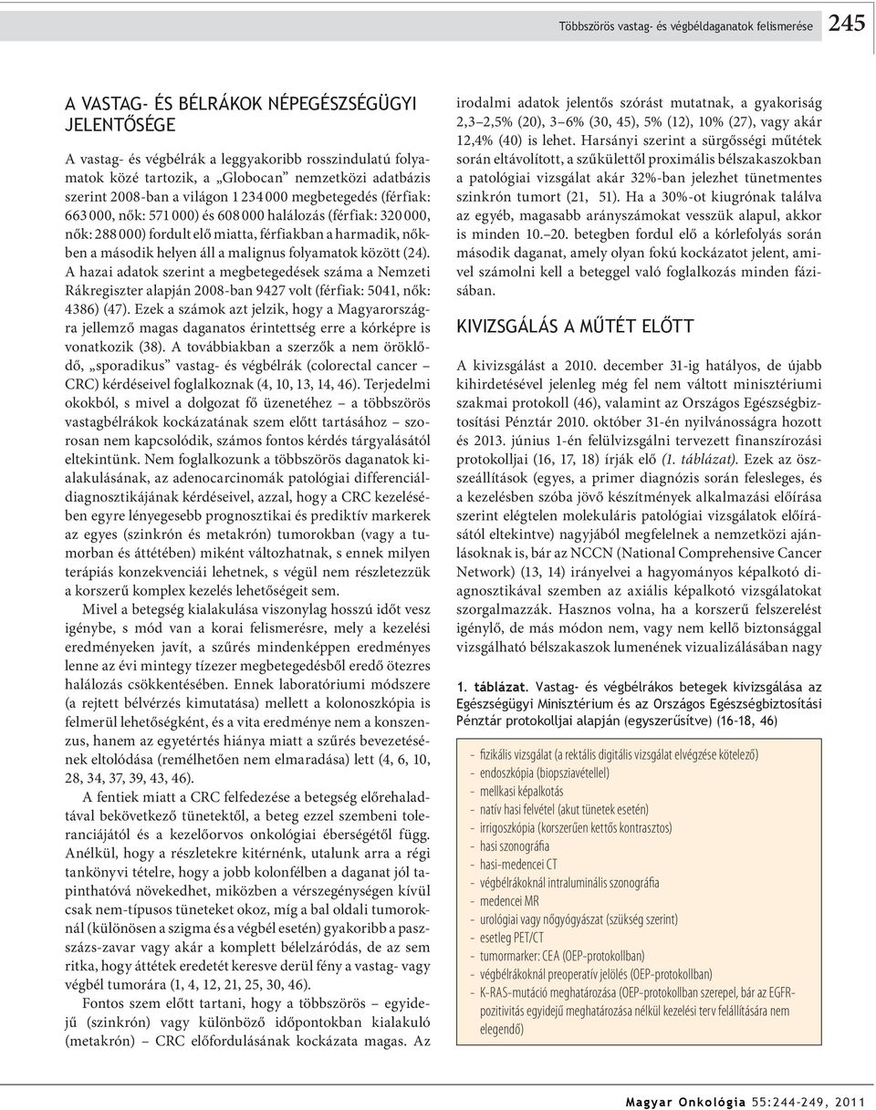 nőkben a második helyen áll a malignus folyamatok között (24). A hazai adatok szerint a megbetegedések száma a Nemzeti Rákregiszter alapján 2008-ban 9427 volt (férfiak: 5041, nők: 4386) (47).