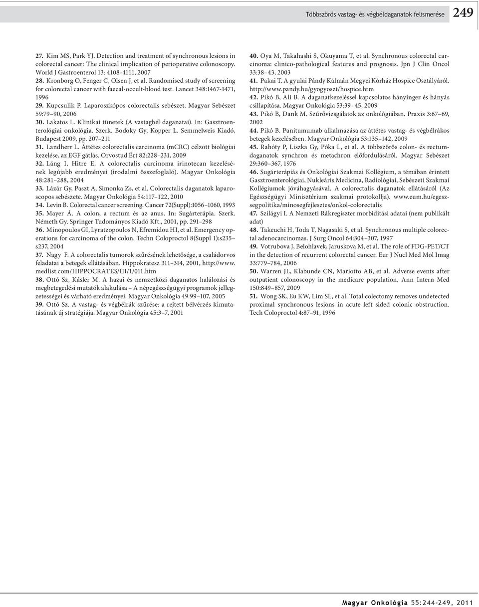 Kupcsulik P. Laparoszkópos colorectalis sebészet. Magyar Sebészet 59:79 90, 2006 30. Lakatos L. Klinikai tünetek (A vastagbél daganatai). In: Gasztroenterológiai onkológia. Szerk. Bodoky Gy, Kopper L.