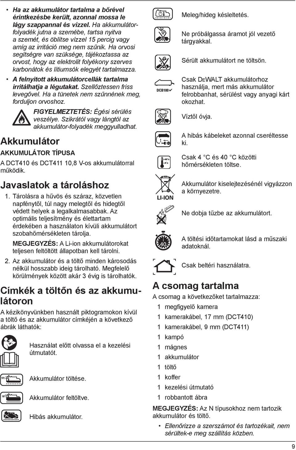 Ha orvosi segítségre van szüksége, tájékoztassa az orvost, hogy az elektrolit folyékony szerves karbonátok és lítiumsók elegyét tartalmazza.