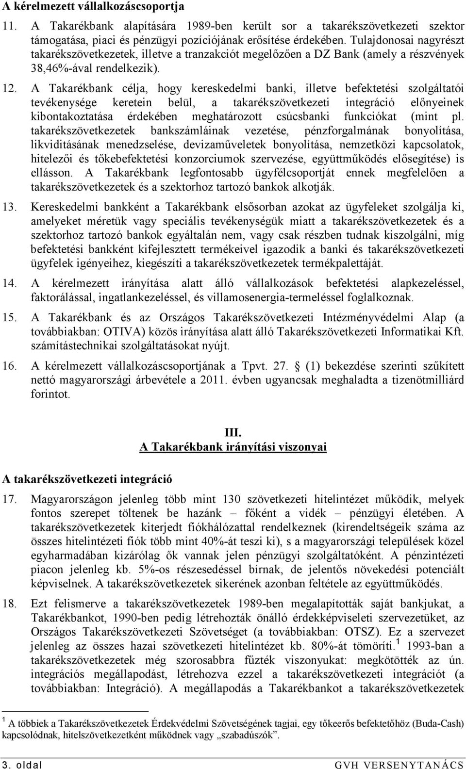 A Takarékbank célja, hogy kereskedelmi banki, illetve befektetési szolgáltatói tevékenysége keretein belül, a takarékszövetkezeti integráció elınyeinek kibontakoztatása érdekében meghatározott