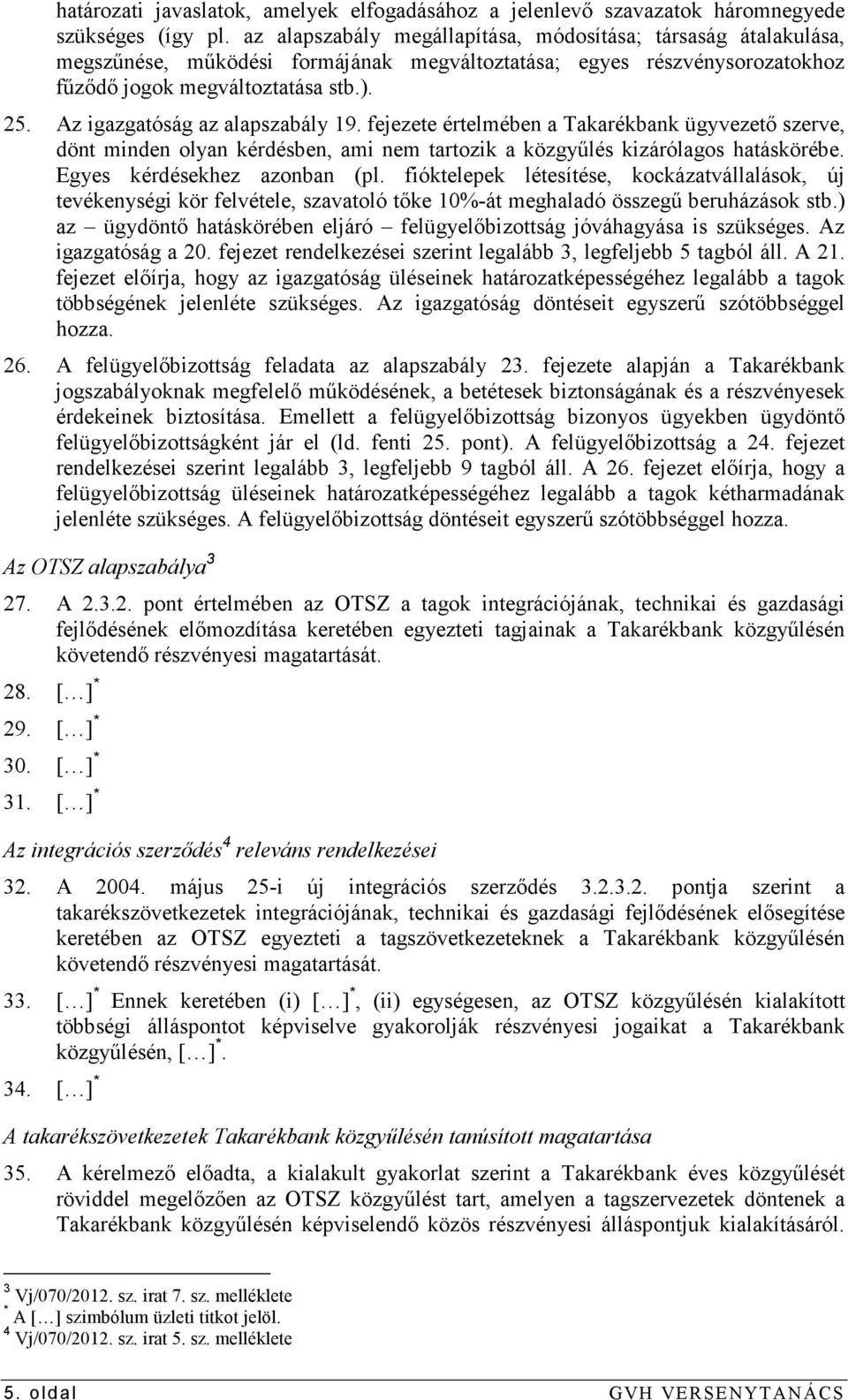 Az igazgatóság az alapszabály 19. fejezete értelmében a Takarékbank ügyvezetı szerve, dönt minden olyan kérdésben, ami nem tartozik a közgyőlés kizárólagos hatáskörébe. Egyes kérdésekhez azonban (pl.