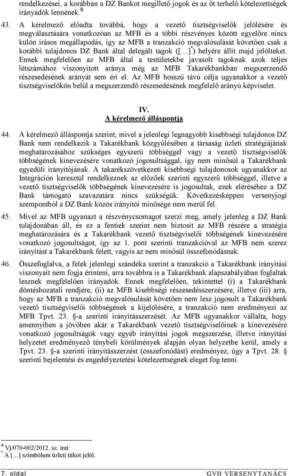 tranzakció megvalósulását követıen csak a korábbi tulajdonos DZ Bank által delegált tagok ([ ] * ) helyére állít majd jelölteket.