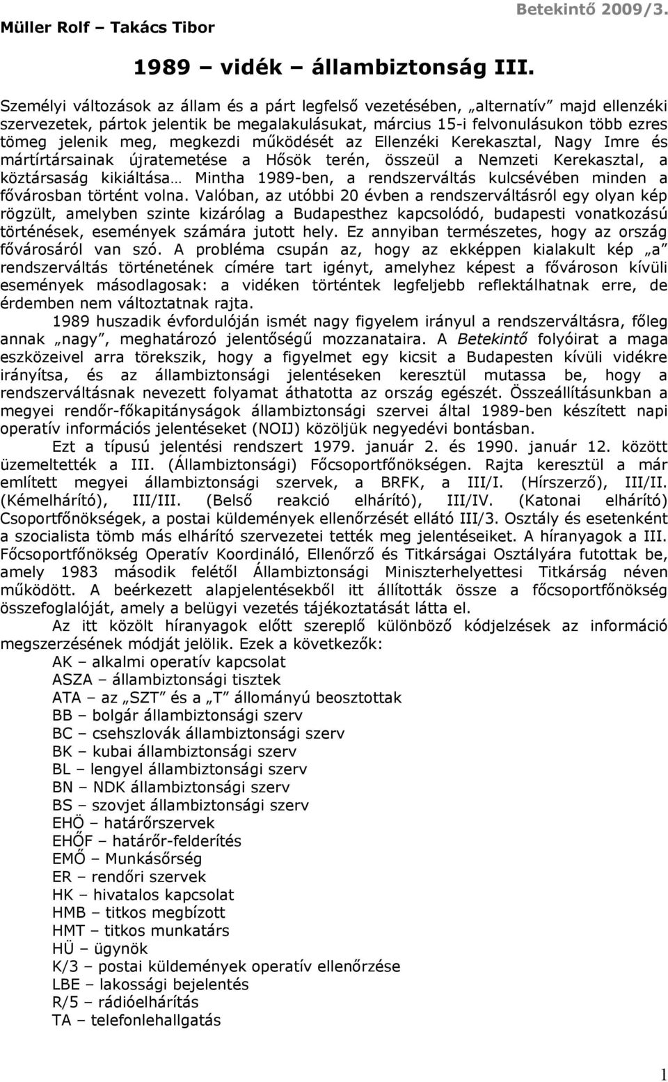 megkezdi működését az Ellenzéki Kerekasztal, Nagy Imre és mártírtársainak újratemetése a Hősök terén, összeül a Nemzeti Kerekasztal, a köztársaság kikiáltása Mintha 1989-ben, a rendszerváltás