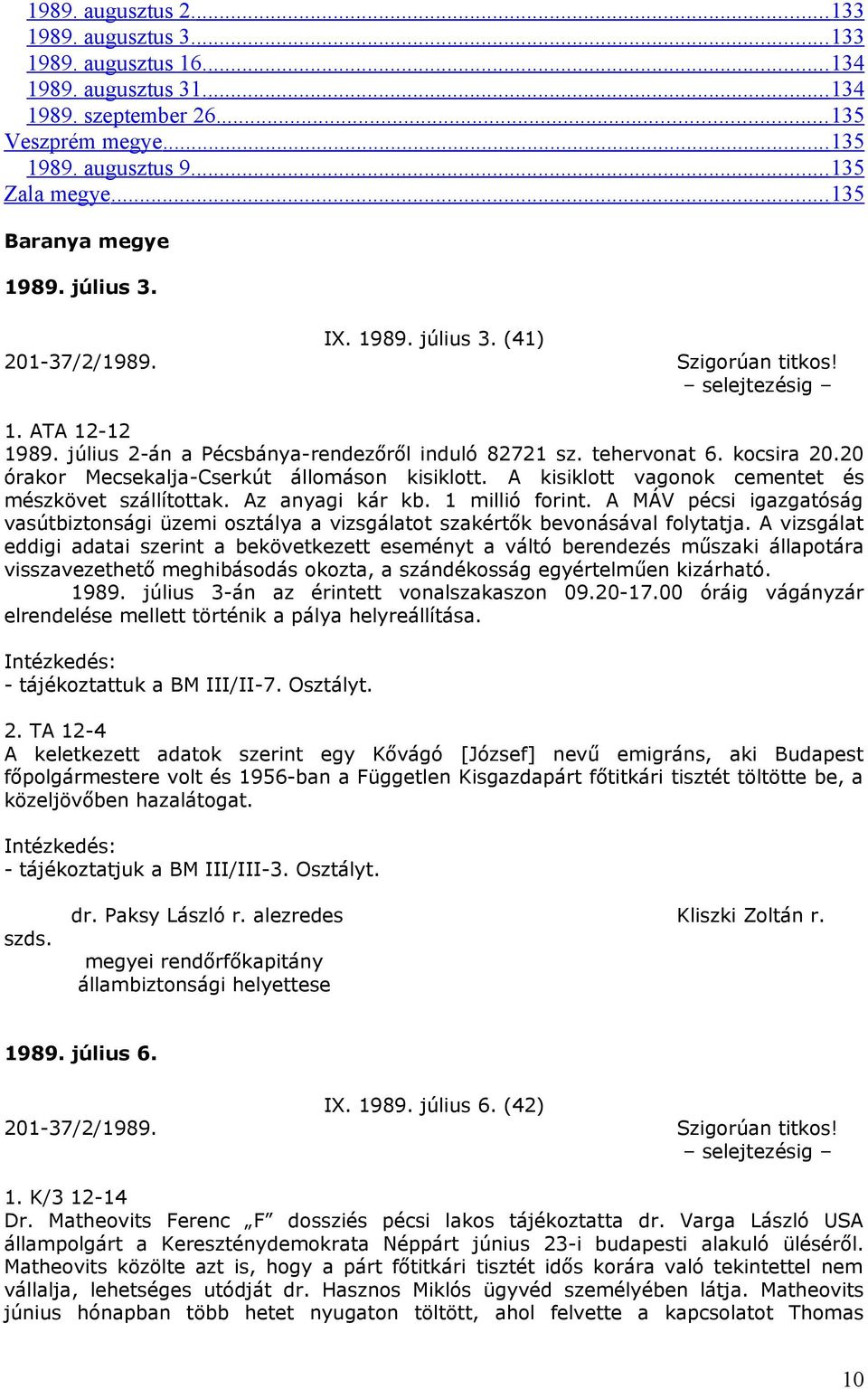 20 órakor Mecsekalja-Cserkút állomáson kisiklott. A kisiklott vagonok cementet és mészkövet szállítottak. Az anyagi kár kb. 1 millió forint.