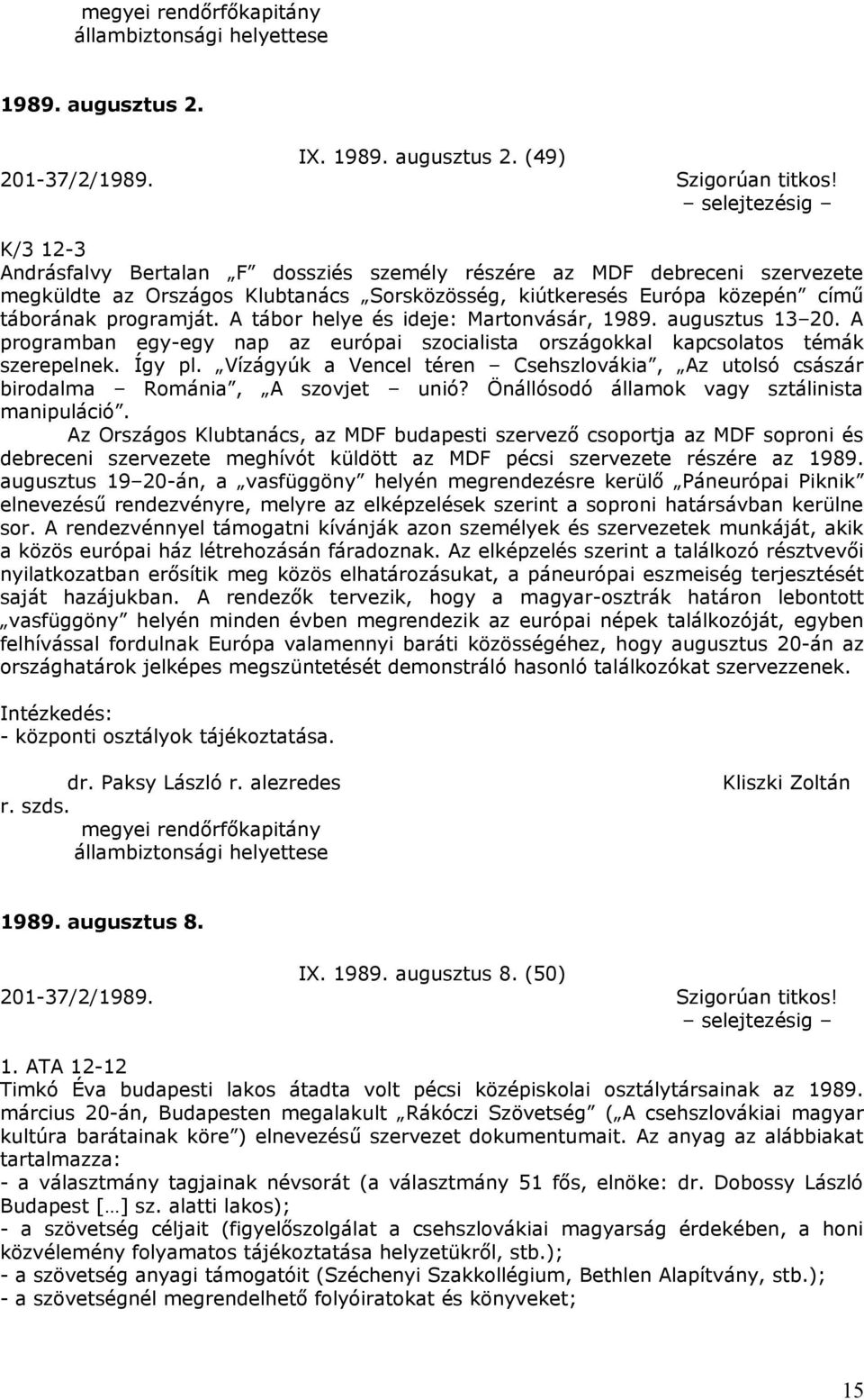 A tábor helye és ideje: Martonvásár, 1989. augusztus 13 20. A programban egy-egy nap az európai szocialista országokkal kapcsolatos témák szerepelnek. Így pl.