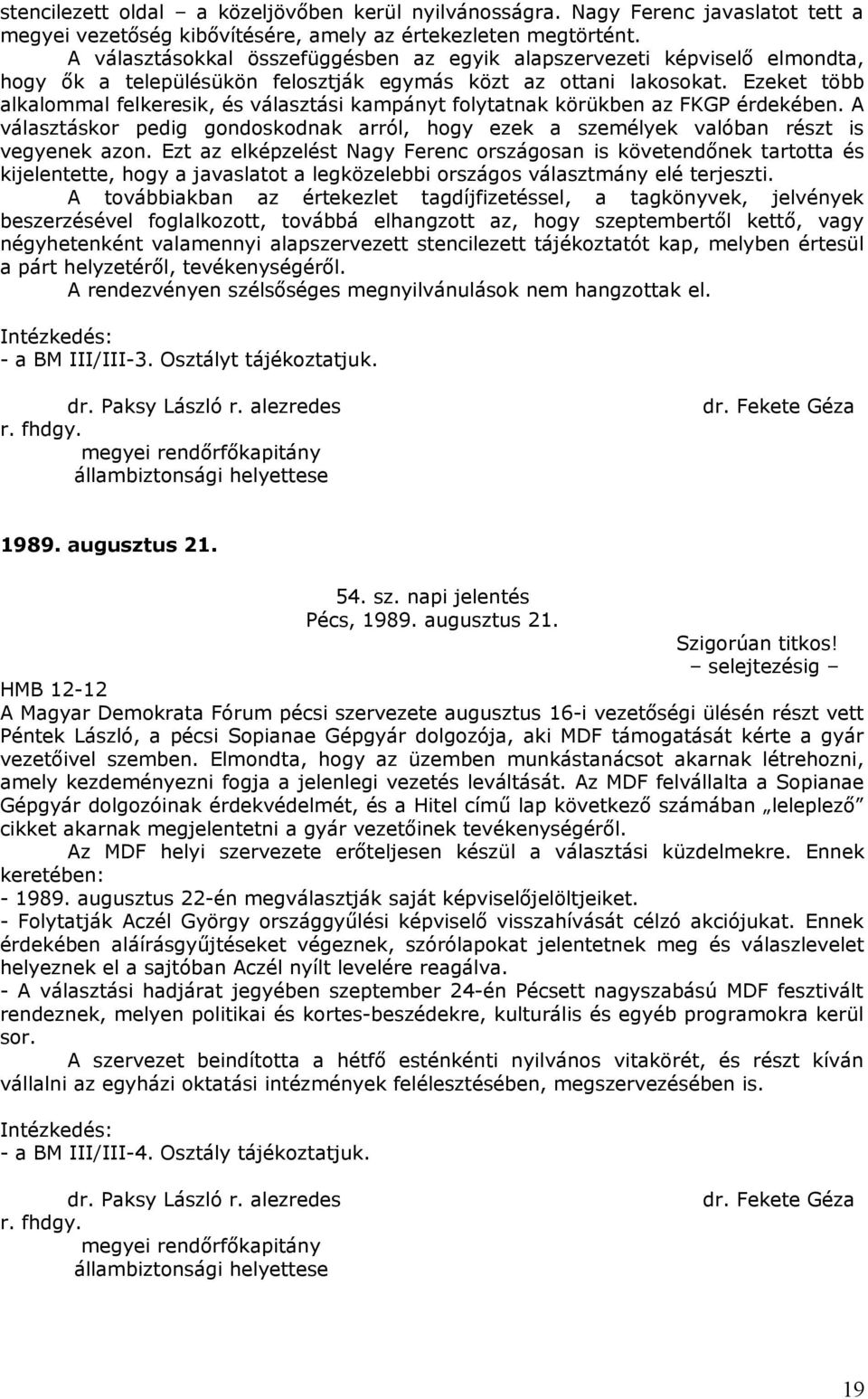 Ezeket több alkalommal felkeresik, és választási kampányt folytatnak körükben az FKGP érdekében. A választáskor pedig gondoskodnak arról, hogy ezek a személyek valóban részt is vegyenek azon.