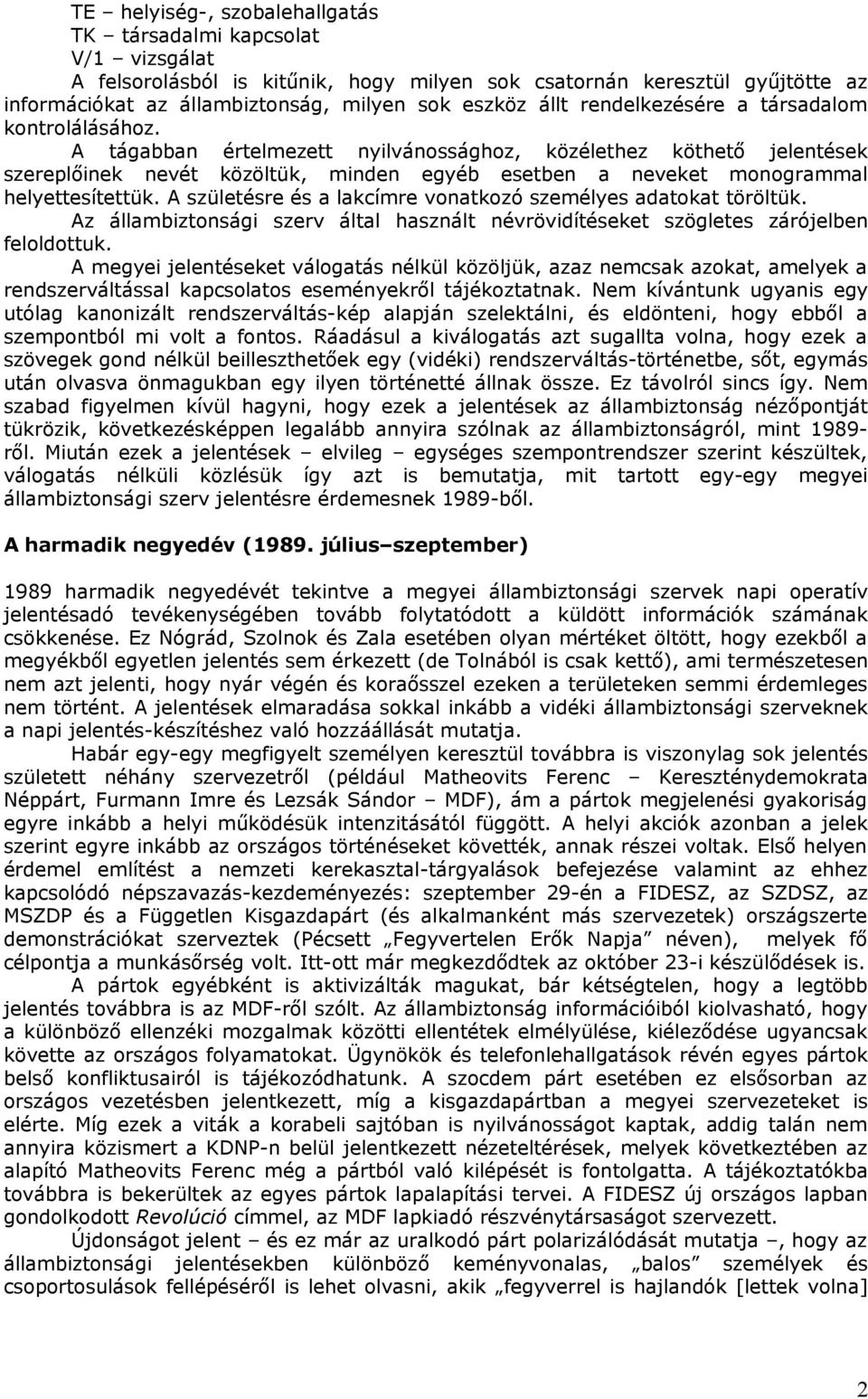 A tágabban értelmezett nyilvánossághoz, közélethez köthető jelentések szereplőinek nevét közöltük, minden egyéb esetben a neveket monogrammal helyettesítettük.