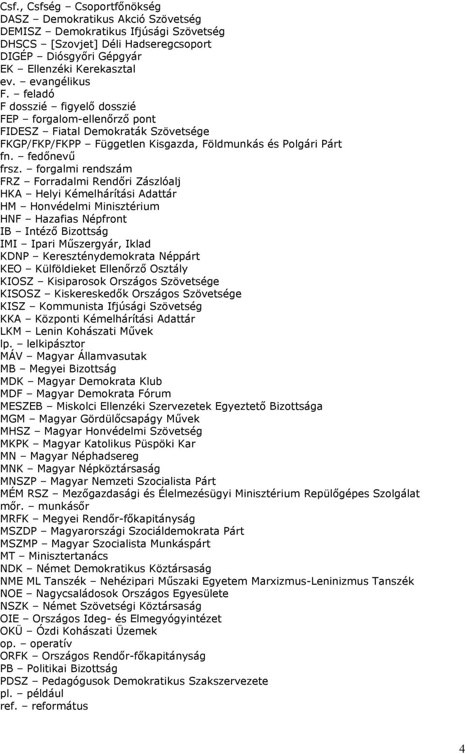 forgalmi rendszám FRZ Forradalmi Rendőri Zászlóalj HKA Helyi Kémelhárítási Adattár HM Honvédelmi Minisztérium HNF Hazafias Népfront IB Intéző Bizottság IMI Ipari Műszergyár, Iklad KDNP