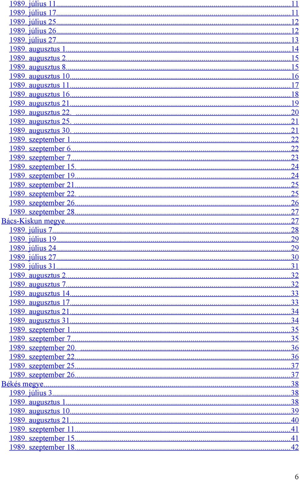 szeptember 6.... 22 1989. szeptember 7.... 23 1989. szeptember 15.... 24 1989. szeptember 19.... 24 1989. szeptember 21.... 25 1989. szeptember 22.... 25 1989. szeptember 26.... 26 1989.