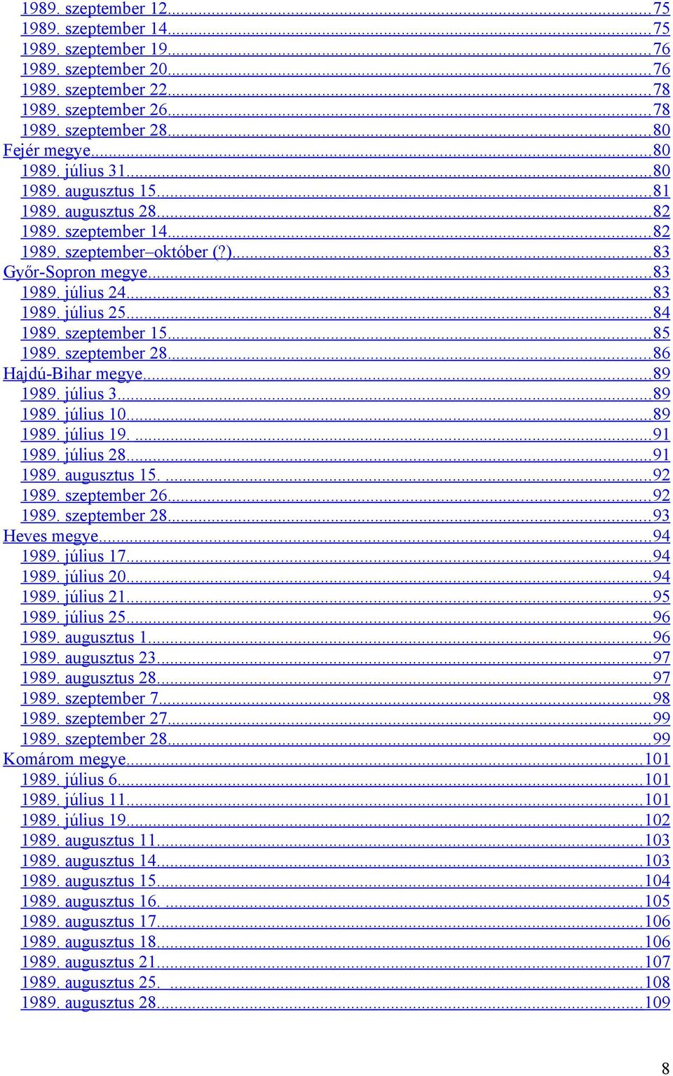 ... 84 1989. szeptember 15.... 85 1989. szeptember 28.... 86 Hajdú-Bihar megye... 89 1989. július 3.... 89 1989. július 10.... 89 1989. július 19.... 91 1989. július 28.... 91 1989. augusztus 15.