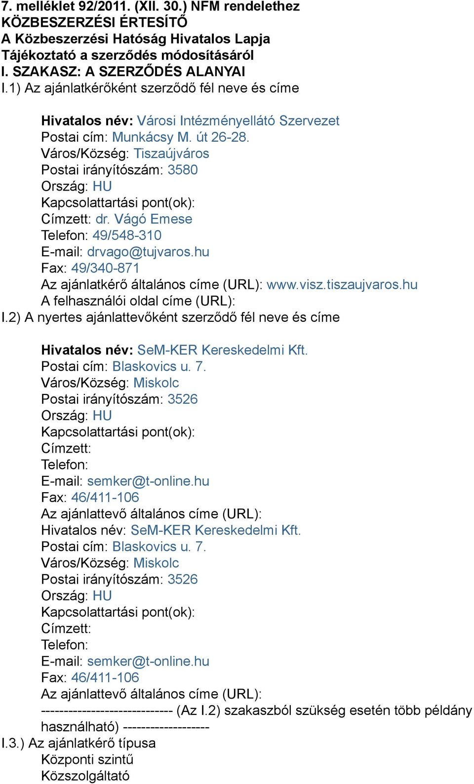 Város/Község: Tiszaújváros Postai irányítószám: 3580 Ország: HU Kapcsolattartási pont(ok): Címzett: dr. Vágó Emese Telefon: 49/548-310 E-mail: drvago@tujvaros.