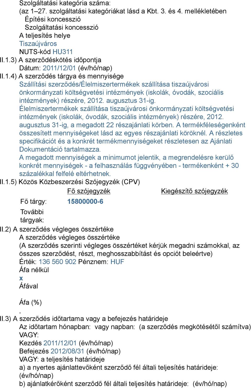 augusztus 31-ig. Élelmiszertermékek szállítása tiszaújvárosi önkormányzati költségvetési intézmények (iskolák, óvodák, szociális intézmények) részére, 2012.