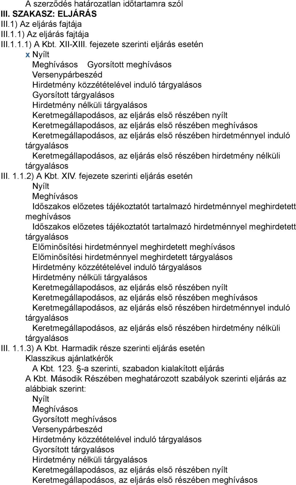 nyílt Keretmegállapodásos, az eljárás első részében meghívásos Keretmegállapodásos, az eljárás első részében hirdetménnyel induló Keretmegállapodásos, az eljárás első részében hirdetmény nélküli III.