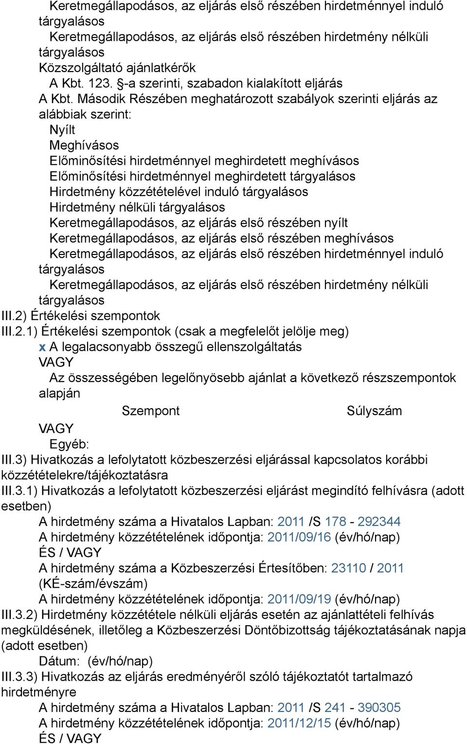 Második Részében meghatározott szabályok szerinti eljárás az alábbiak szerint: Nyílt Meghívásos Előminősítési hirdetménnyel meghirdetett meghívásos Előminősítési hirdetménnyel meghirdetett Hirdetmény