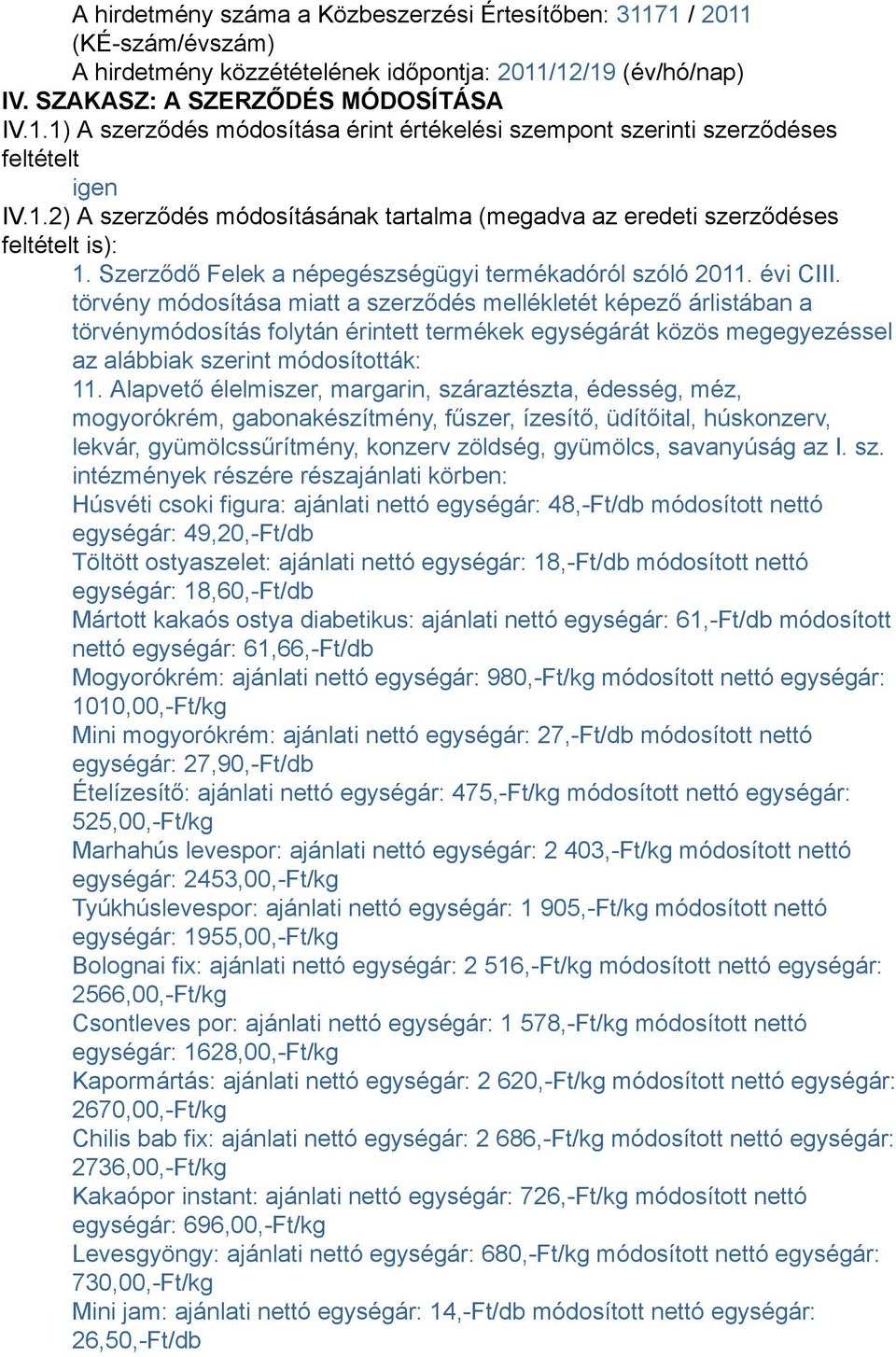 törvény módosítása miatt a szerződés mellékletét képező árlistában a törvénymódosítás folytán érintett termékek egységárát közös megegyezéssel az alábbiak szerint módosították: 11.