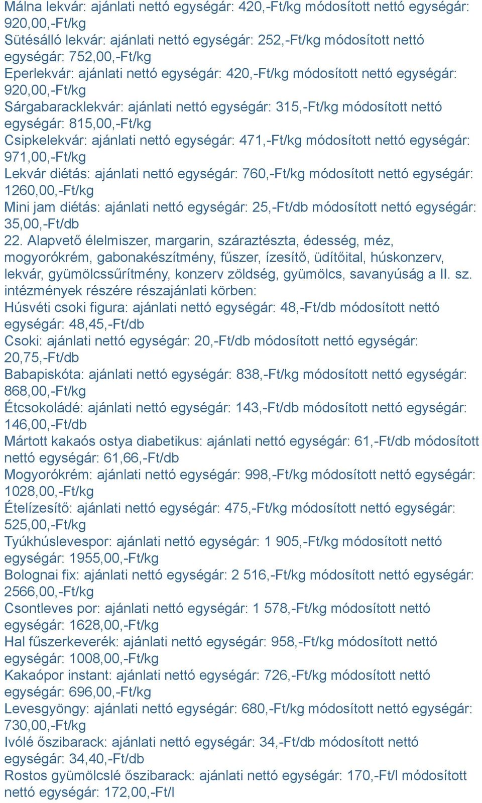 nettó egységár: 471,-Ft/kg módosított nettó egységár: 971,00,-Ft/kg Lekvár diétás: ajánlati nettó egységár: 760,-Ft/kg módosított nettó egységár: 1260,00,-Ft/kg Mini jam diétás: ajánlati nettó