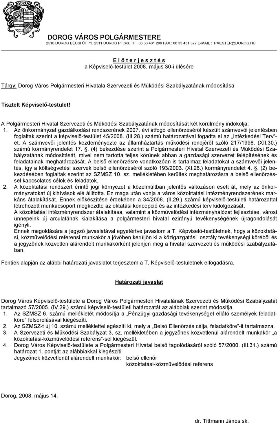 A Polgármesteri Hivatal Szervezeti és Működési Szabályzatának módosítását két körülmény indokolja: 1. Az önkormányzat gazdálkodási rendszerének 2007.