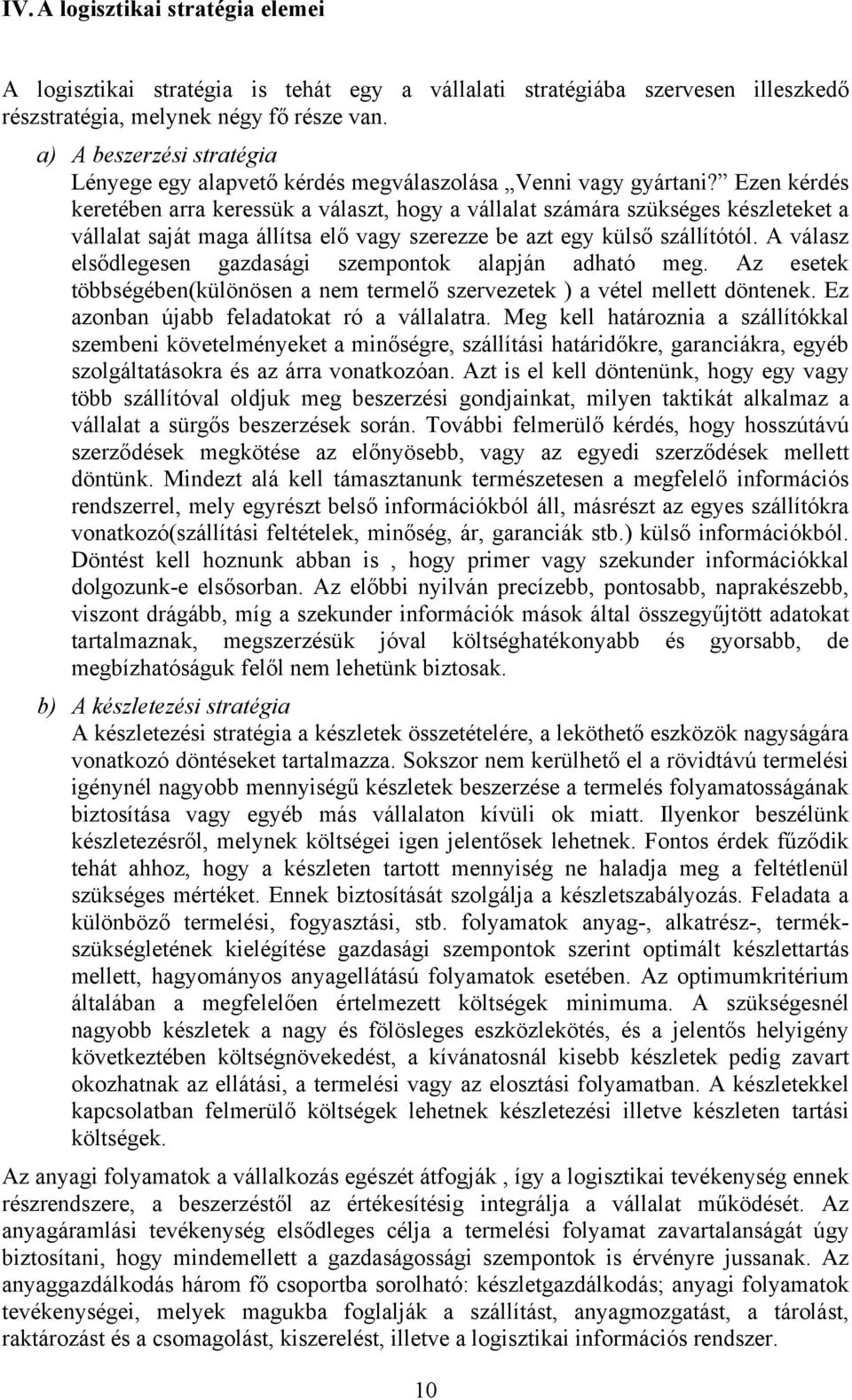 Ezen kérdés keretében arra keressük a választ, hogy a vállalat számára szükséges készleteket a vállalat saját maga állítsa elő vagy szerezze be azt egy külső szállítótól.