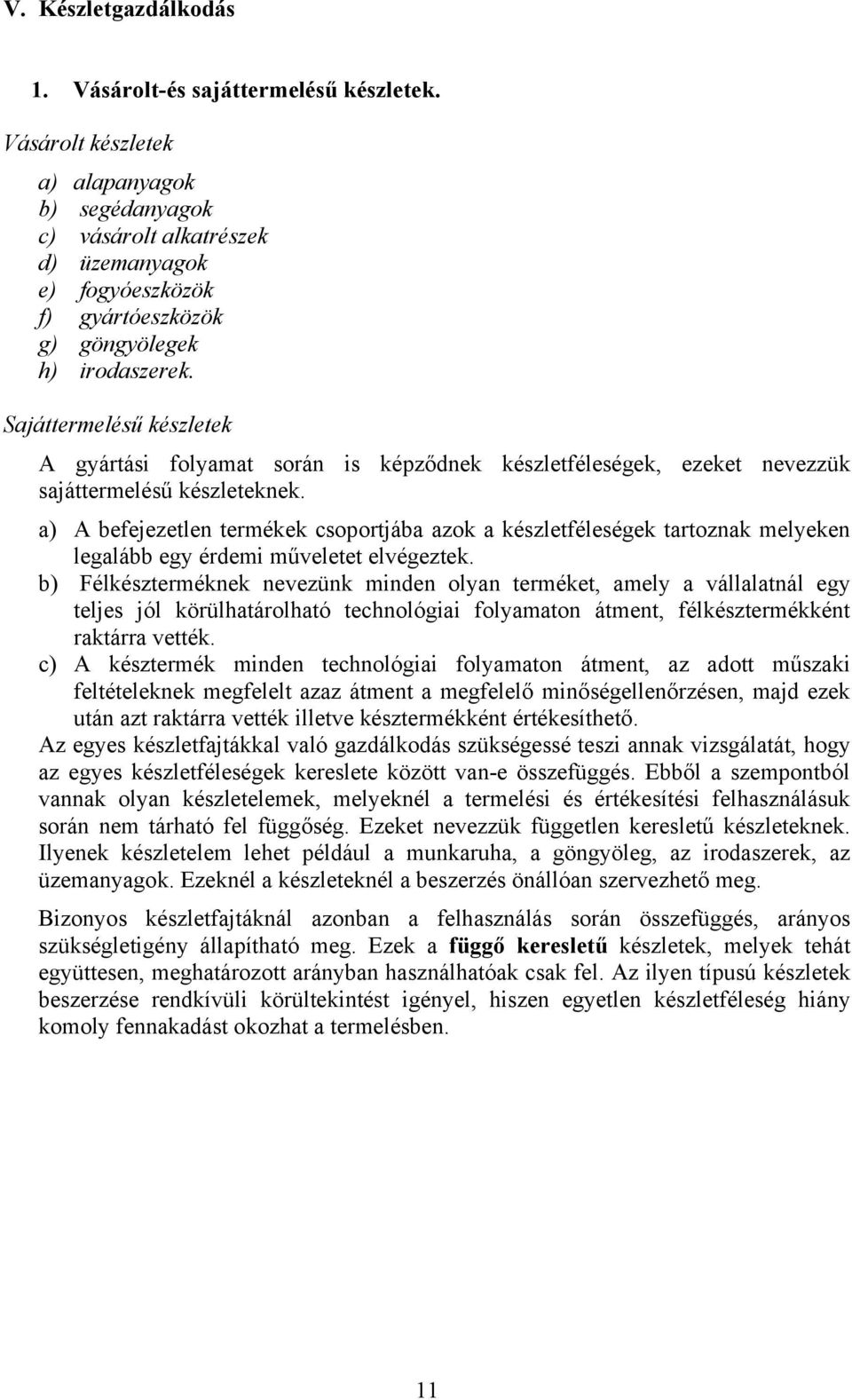 Sajáttermelésű készletek A gyártási folyamat során is képződnek készletféleségek, ezeket nevezzük sajáttermelésű készleteknek.