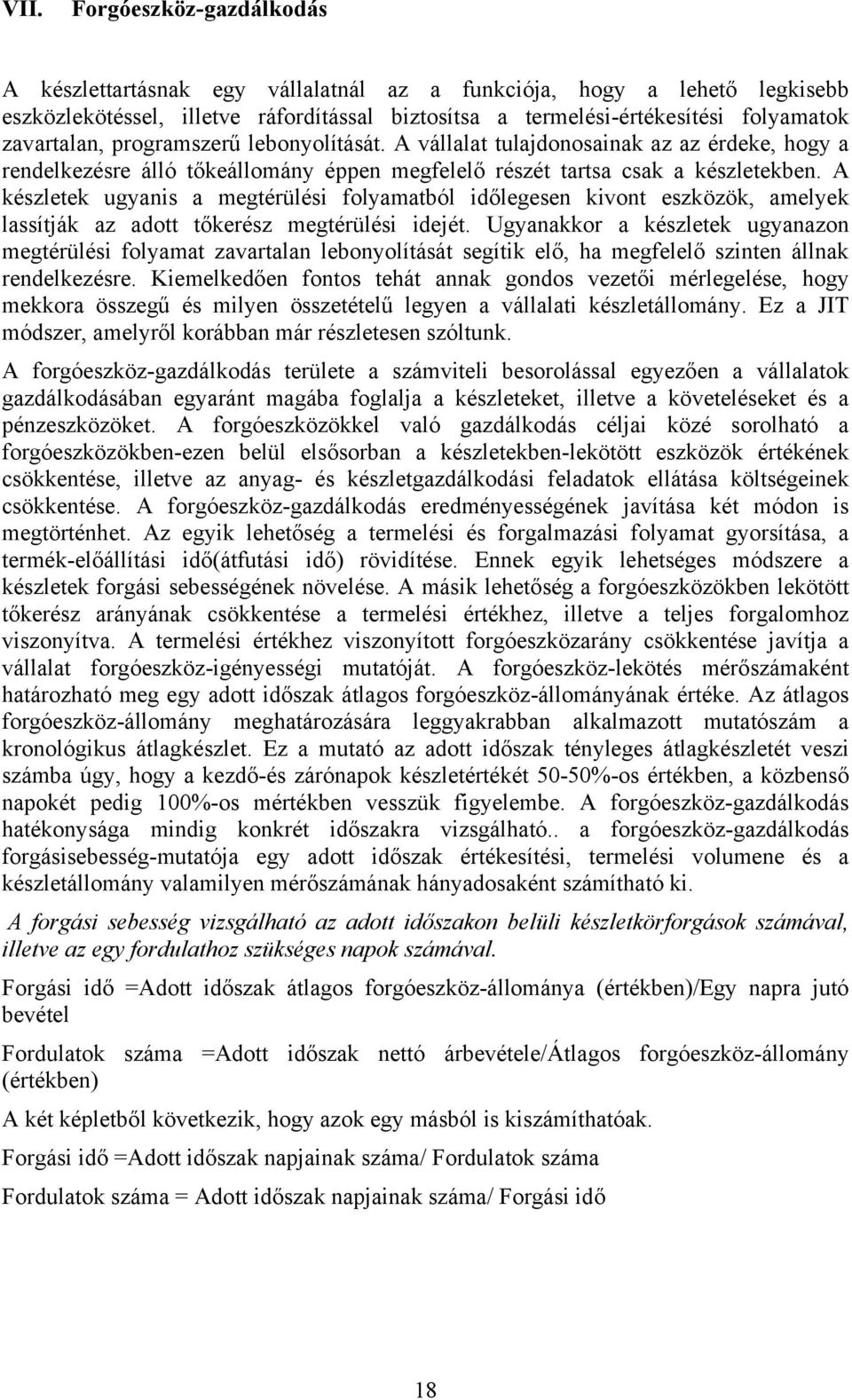 A készletek ugyanis a megtérülési folyamatból időlegesen kivont eszközök, amelyek lassítják az adott tőkerész megtérülési idejét.