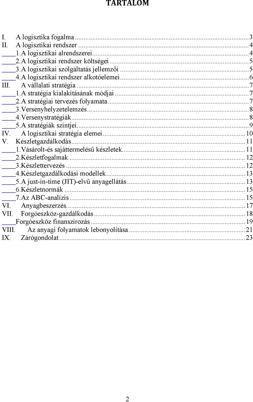 ..8 5.A stratégiák szintjei...9 IV. A logisztikai stratégia elemei...10 V. Készletgazdálkodás...11 1.Vásárolt-és sajáttermelésű készletek...11 2.Készletfogalmak...12 3.Készlettervezés...12 4.