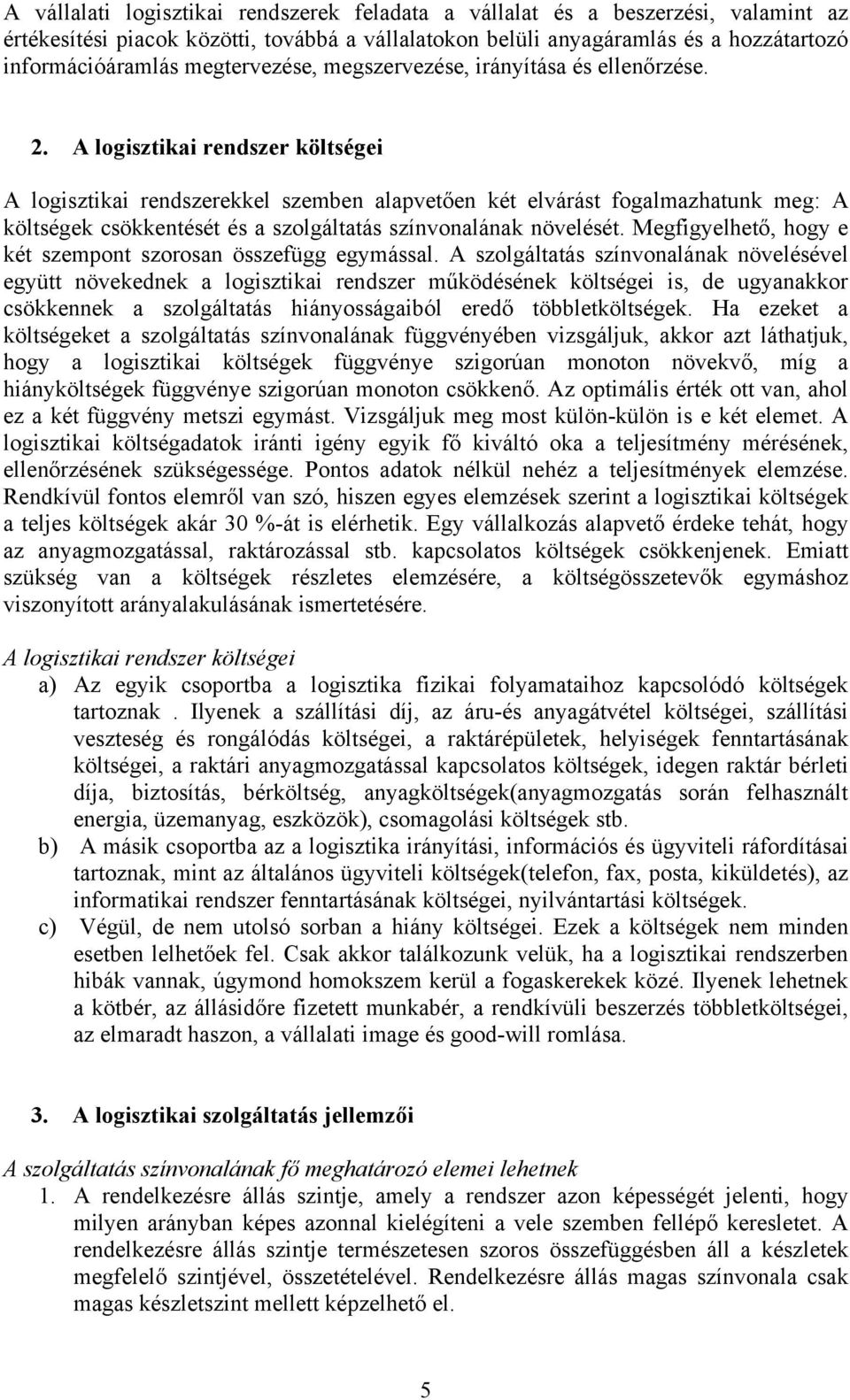 A logisztikai rendszer költségei A logisztikai rendszerekkel szemben alapvetően két elvárást fogalmazhatunk meg: A költségek csökkentését és a szolgáltatás színvonalának növelését.