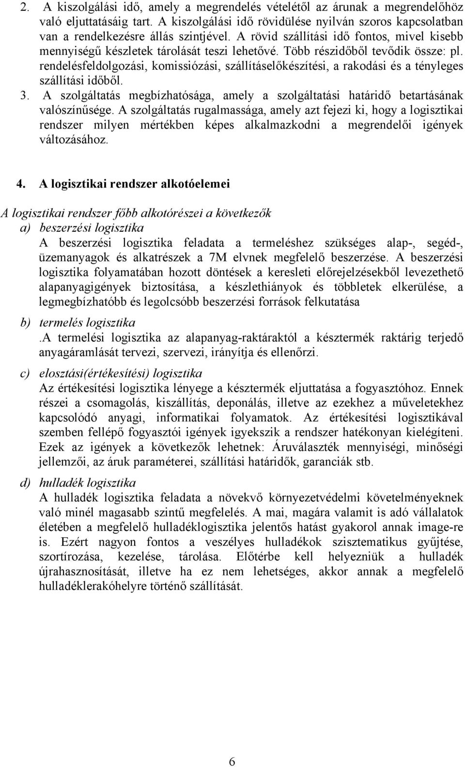 rendelésfeldolgozási, komissiózási, szállításelőkészítési, a rakodási és a tényleges szállítási időből. 3. A szolgáltatás megbízhatósága, amely a szolgáltatási határidő betartásának valószínűsége.