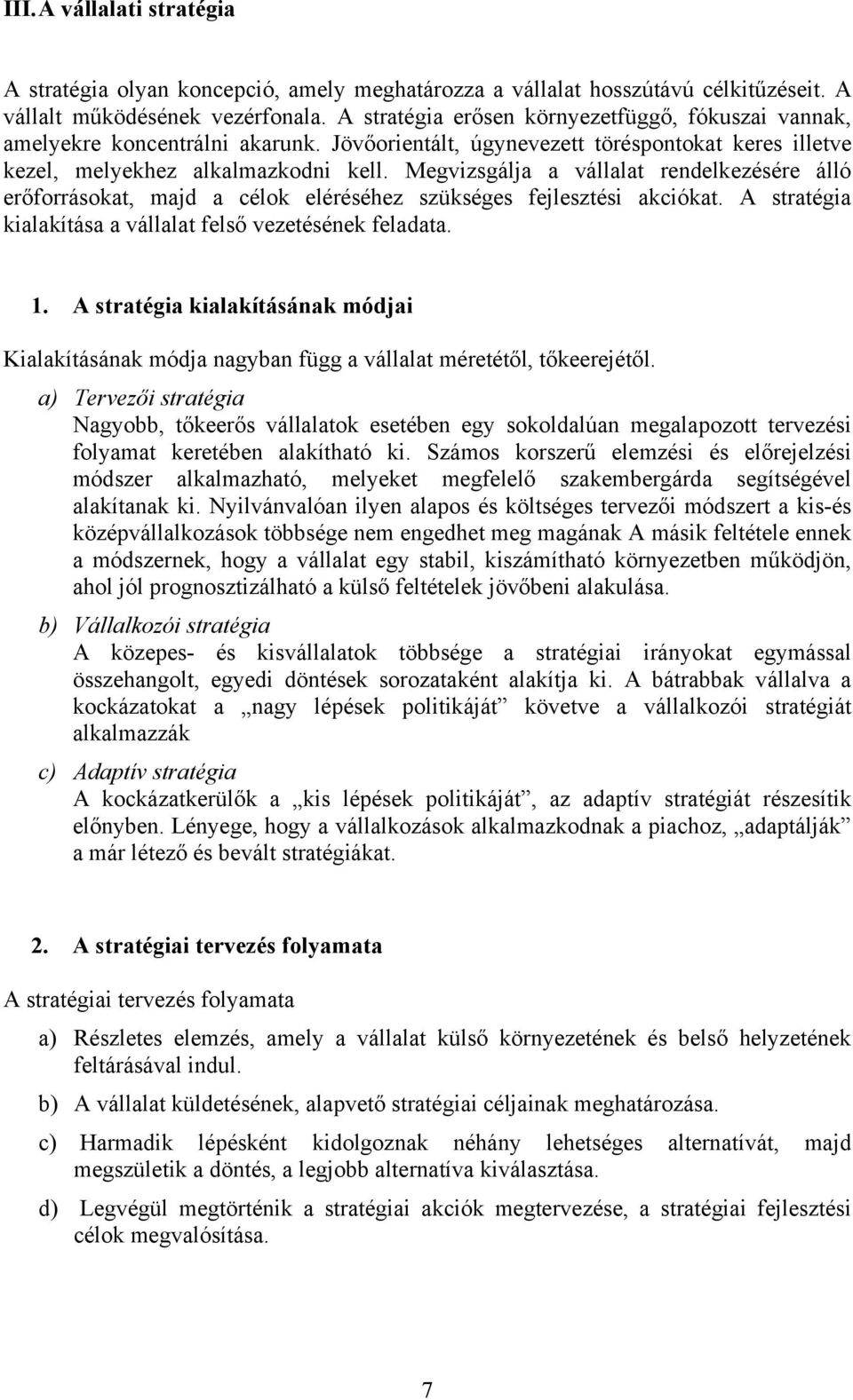 Megvizsgálja a vállalat rendelkezésére álló erőforrásokat, majd a célok eléréséhez szükséges fejlesztési akciókat. A stratégia kialakítása a vállalat felső vezetésének feladata. 1.