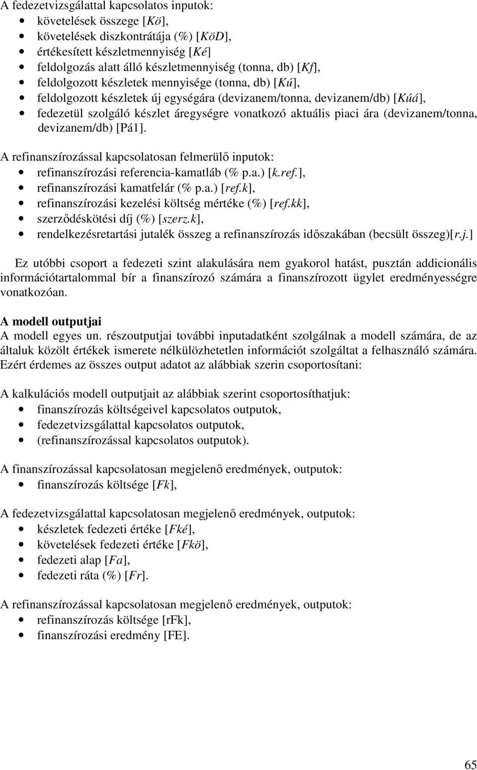 (devizanem/tonna, devizanem/db) [Pá1]. A refinanszírozással kapcsolatosan felmerülő inputok: refinanszírozási referencia-kamatláb (% p.a.) [k.ref.], refinanszírozási kamatfelár (% p.a.) [ref.